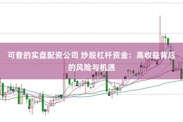 可查的实盘配资公司 炒股杠杆资金：高收益背后的风险与机遇
