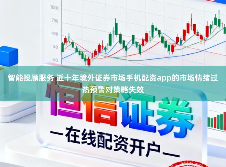 智能投顾服务 近十年境外证券市场手机配资app的市场情绪过热预警对策略失效