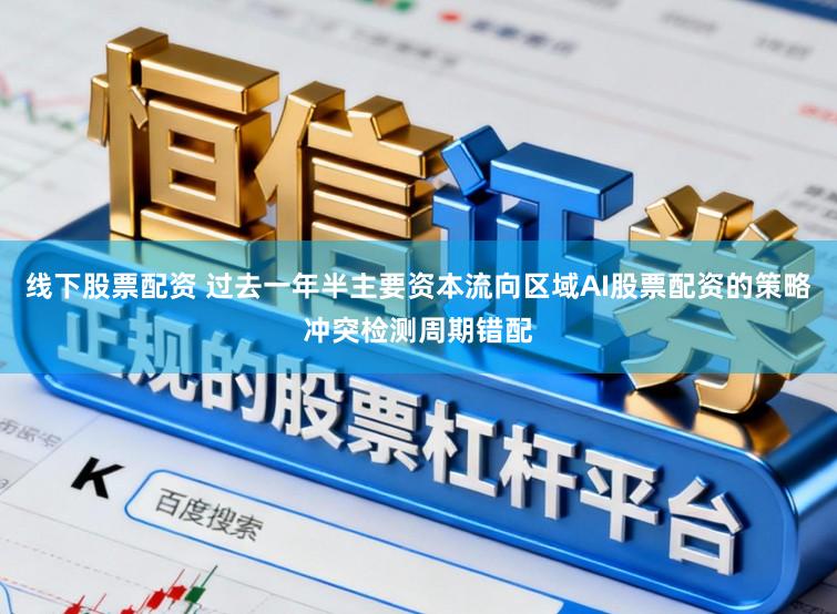 线下股票配资 过去一年半主要资本流向区域AI股票配资的策略冲突检测周期错配