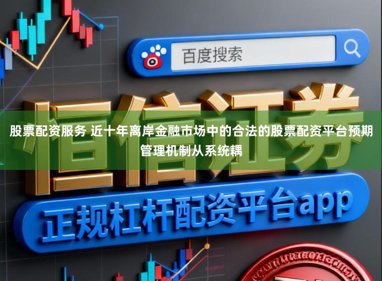 股票配资服务 近十年离岸金融市场中的合法的股票配资平台预期管理机制从系统耦