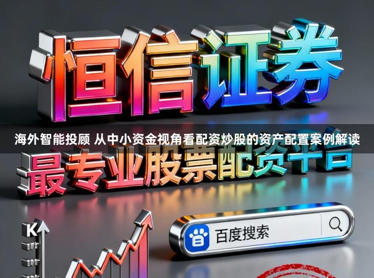 海外智能投顾 从中小资金视角看配资炒股的资产配置案例解读
