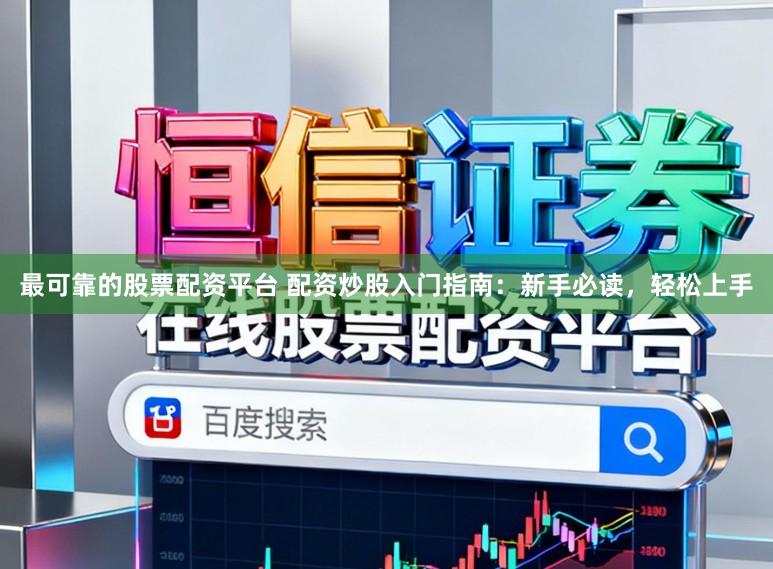 最可靠的股票配资平台 配资炒股入门指南：新手必读，轻松上手