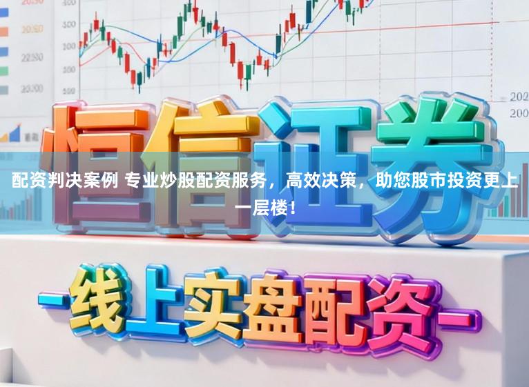 配资判决案例 专业炒股配资服务，高效决策，助您股市投资更上一层楼！