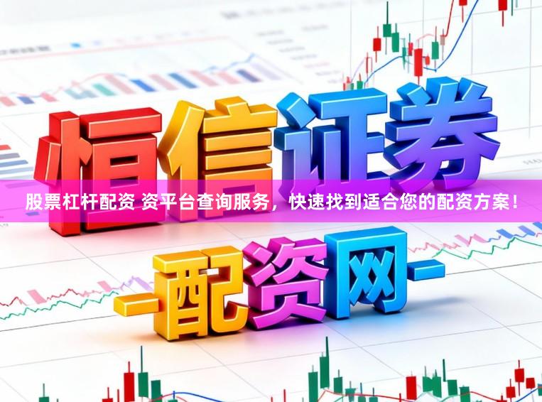 股票杠杆配资 资平台查询服务，快速找到适合您的配资方案！