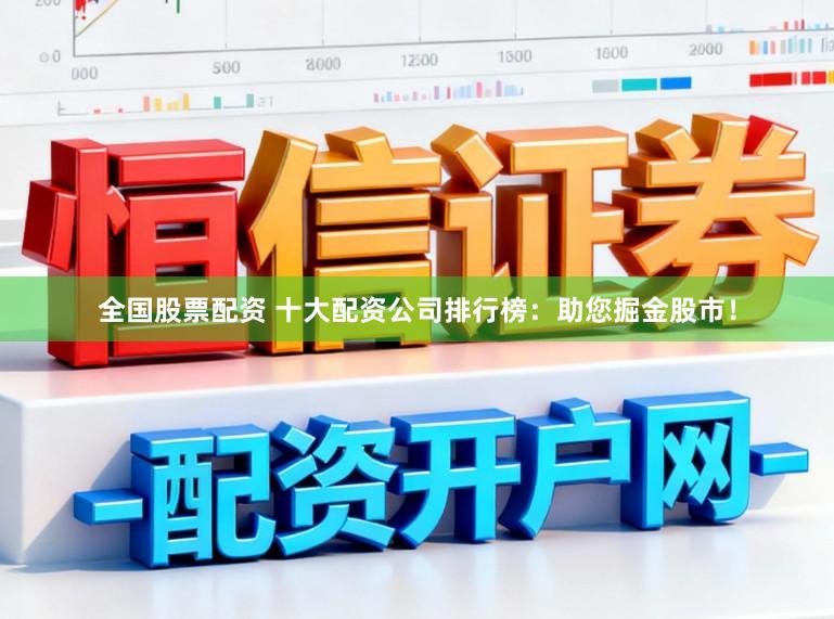 全国股票配资 十大配资公司排行榜：助您掘金股市！