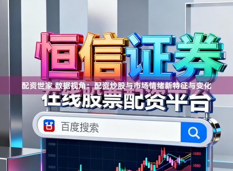 配资世家 数据视角：配资炒股与市场情绪新特征与变化