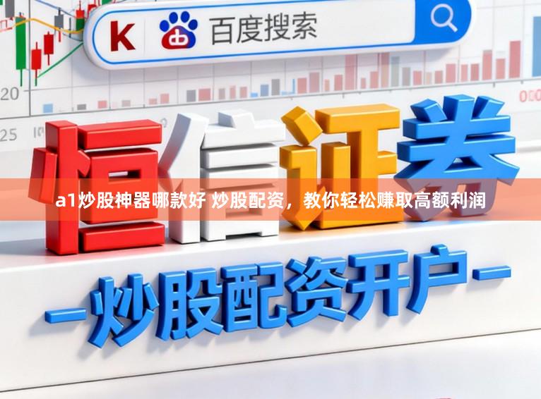 a1炒股神器哪款好 炒股配资，教你轻松赚取高额利润